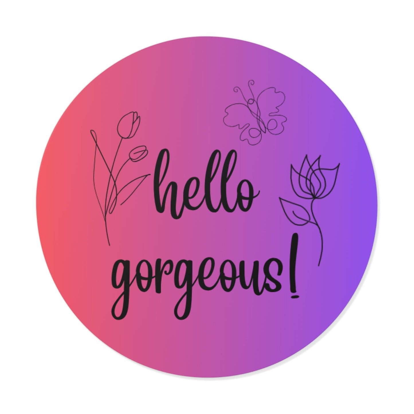 Round Vinyl Sticker "Hello Gorgeous" Floral Design, Cute Art, Gift Wrapping, Party Favors, Home Decor